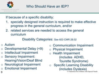 © Federation for Children with Special Needs
9
Who Should Have an IEP?
If because of a specific disability:
1. specially d...