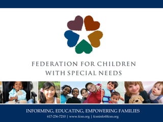 INFORMING, EDUCATING, EMPOWERING FAMILIES
617-236-7210 | www.fcsn.org | fcsninfo@fcsn.org
 