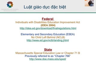 Luật giáo dục đặc biệt
Federal
Individuals with Disabilities Education Improvement Act
(IDEA 2004)
http://idea.ed.gov/down...