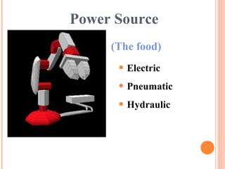 Power Source
(The food)
• Electric
• Pneumatic
• Hydraulic
 