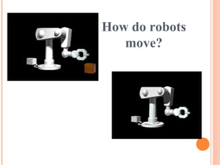 How do robots
move?
 