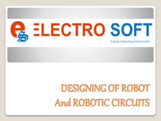 DESIGNING OF ROBOT
And ROBOTIC CIRCUITS
 