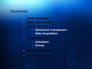 Contents Basic Robotics Basic Electronics Input Devices Sensors & Transducers Data Acquisition Output Devices Actuators Drives Microcontrollers The iBOT Circuit 