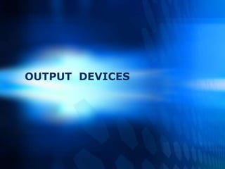 OUTPUT  DEVICES 