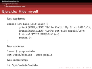 Building Basics Rootkits
T´opicos Avanzados
Escondiendo nuestros pasos
Ejercicio: Hide myself
Nos escodemos:
static int hi...