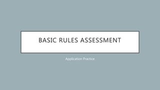 BASIC RULES ASSESSMENT
Application Practice
 