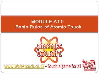 MODULE AT1:
Basic Rules of Atomic Touch
 
