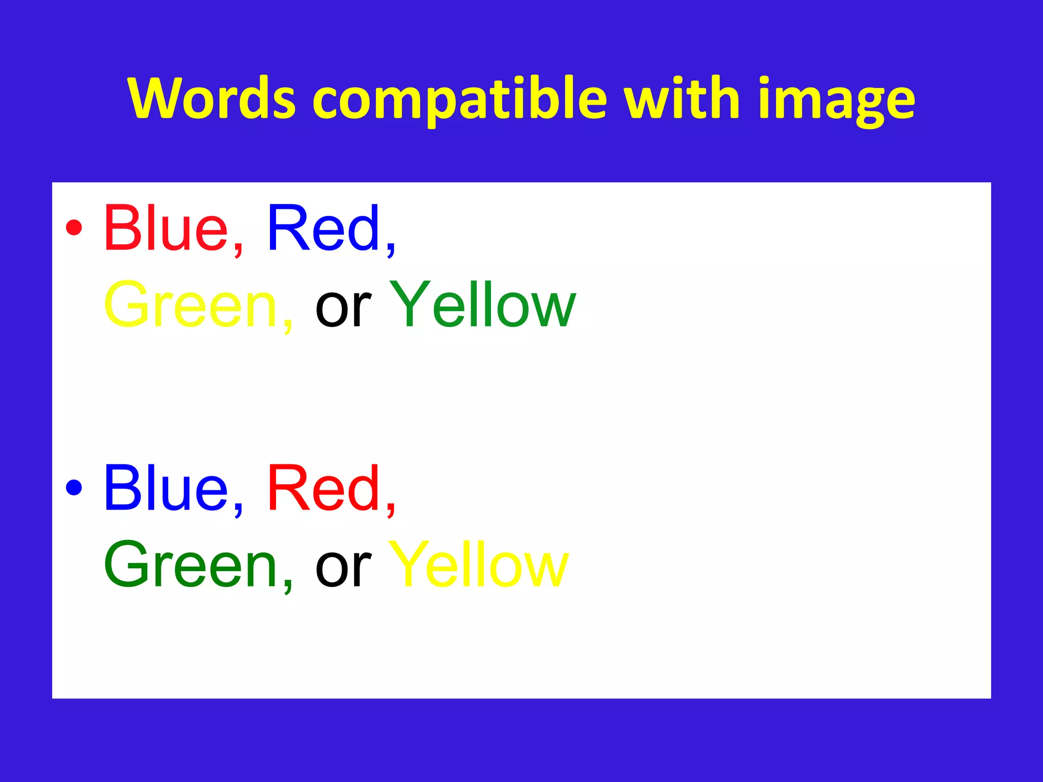 Words compatible with image
• Blue, Red,
Green, or Yellow
• Blue, Red,
Green, or Yellow
 