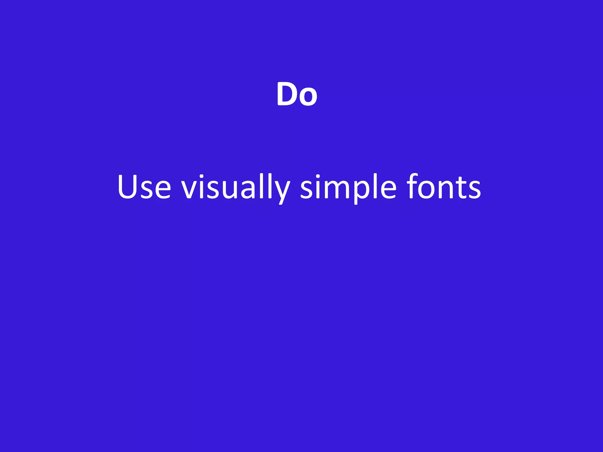 Do
Use visually simple fonts
 