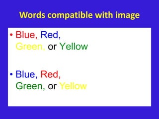 Words compatible with image
• Blue, Red,
Green, or Yellow
• Blue, Red,
Green, or Yellow
 