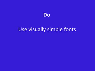 Do
Use visually simple fonts
 