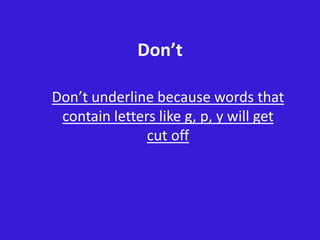 Don’t
Don’t underline because words that
contain letters like g, p, y will get
cut off
 