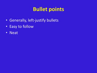 Bullet points
• Generally, left-justify bullets
• Easy to follow
• Neat
 