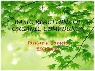 BASIC REACTIONS OF
ORGANIC COMPOUNDS
Janine V. Samelo
BSChem 2
 