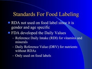 Standards For Food Labeling <ul><li>RDA not used on food label since it is gender and age specific </li></ul><ul><li>FDA d...
