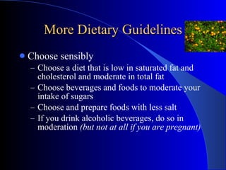 More Dietary Guidelines <ul><li>Choose sensibly </li></ul><ul><ul><li>Choose a diet that is low in saturated fat and chole...