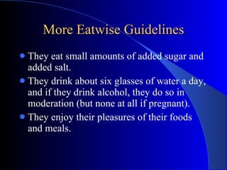 More Eatwise Guidelines <ul><li>They eat small amounts of added sugar and added salt. </li></ul><ul><li>They drink about s...