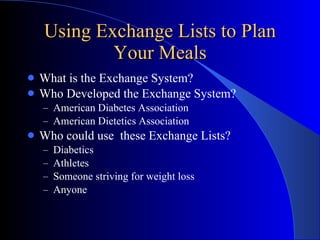 Using Exchange Lists to Plan Your Meals <ul><li>What is the Exchange System? </li></ul><ul><li>Who Developed the Exchange ...
