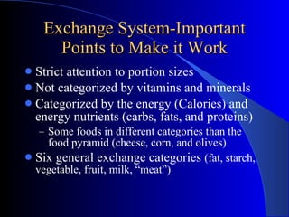 Exchange System-Important Points to Make it Work <ul><li>Strict attention to portion sizes </li></ul><ul><li>Not categoriz...