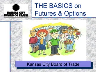 THE BASICS on Futures & Options Kansas City Board of Trade 