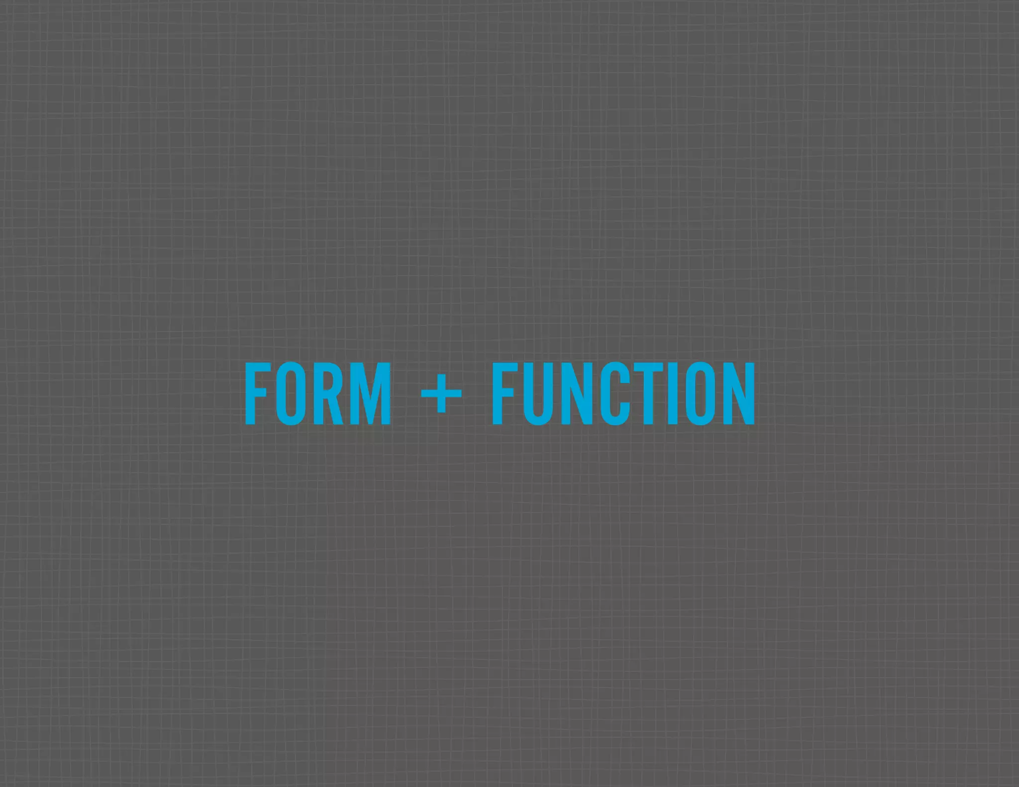 FORM + FUNCTION 
