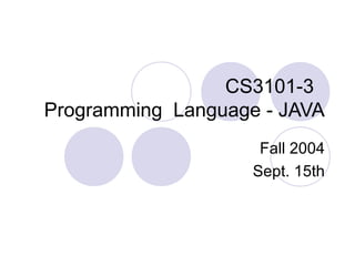 CS3101-3
Programming Language - JAVA
Fall 2004
Sept. 15th
 