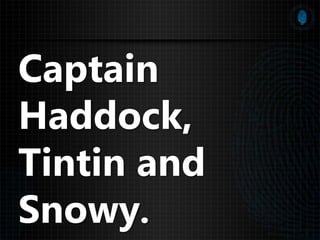 Captain
Haddock,
Tintin and
Snowy.
 