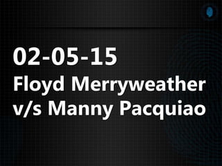 02-05-15
Floyd Merryweather
v/s Manny Pacquiao
 