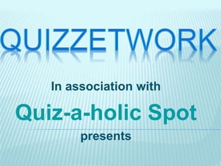 In association with
Quiz-a-holic Spot
presents
 