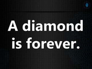 A diamond
is forever.
 