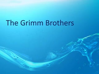 The Grimm Brothers
 