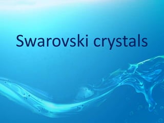 Swarovski crystals
 