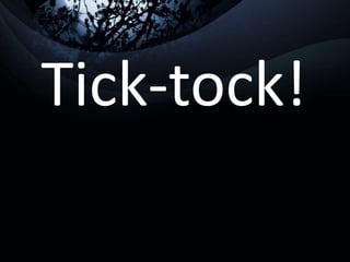 Tick-tock!
 