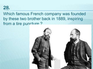 28.
Which famous French company was founded
by these two brother back in 1889, inspiring
from a tire puncture ?
 
