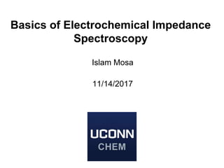 Basics of Electrochemical Impedance
Spectroscopy
Islam Mosa
11/14/2017
 