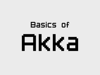 Basics of

Akka
 
