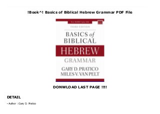 !Book^! Basics of Biblical Hebrew Grammar PDF File
DONWLOAD LAST PAGE !!!!
DETAIL
Top Review Clear. Understandable. Carefully organized. Basics of Biblical Hebrew Grammar by Gary D. Pratico and Miles V. Van Pelt is the standard textbook for colleges and seminaries. Since its initial publication in 2001 its integrated approach has helped more than 80,000 students learn Biblical Hebrew.The third edition of Basics of Biblical Hebrew Grammar represents a significant updating and revision of the previous edition with the goal of providing students with the best possible tool for learning Biblical Hebrew.Some of the keys to the effectiveness of Basics of Biblical Hebrew Grammar in helping students learn is that it:Combines the best of inductive and deductive approachesUses actual examples from the Hebrew Old Testament rather than "made-up" illustrationsEmphasizes the structural pattern of the Hebrew language rather than rote memorization, resulting in a simple, enjoyable, and effective learning processEmploys colored text that highlights key features of nouns and verbs, allowing easy recognition of new formsIncludes appendices of verbal paradigms and diagnostics for fast reference and a complete vocabulary glossaryDisplays larger font and text size, making reading easierBy the time students have worked their way through Basics of Biblical Hebrew Grammar they will have learned:The Hebrew AlphabetVocabulary for words occurring 70 times or more in the Hebrew BibleThe Hebrew noun systemThe Hebrew verbal systemA robust suite of learning aids is available for purchase to be used alongside the textbook to help students excel in their studies. These include a workbook; video lectures for each chapter featuring the author; flashcards keyed to vocabulary in each chapter; a laminated study sheet with key concepts; audio of the vocabulary for each chapter to aid in acquisition; and a compact guide to help refresh students refresh their memory on language forms, grammar, and word meanings.
Author : Gary D. Pratico
●
 