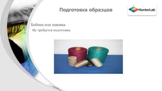 Подготовка образцов 
• Бобина или паковка 
Не требуется подготовка 
 