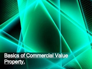 Basics of Commercial Value
Property.
 