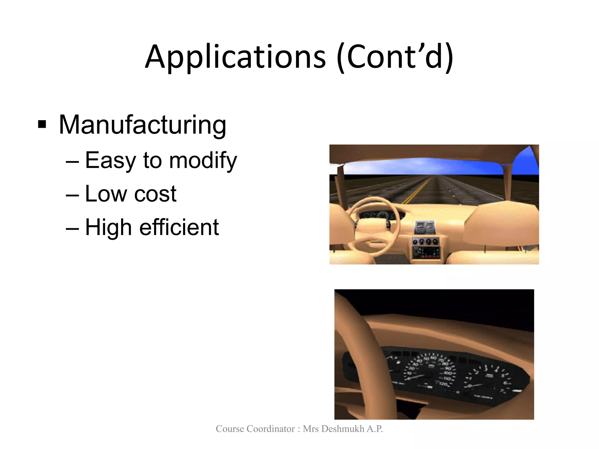 Applications (Cont’d)
 Manufacturing
– Easy to modify
– Low cost
– High efficient
Course Coordinator : Mrs Deshmukh A.P.
 