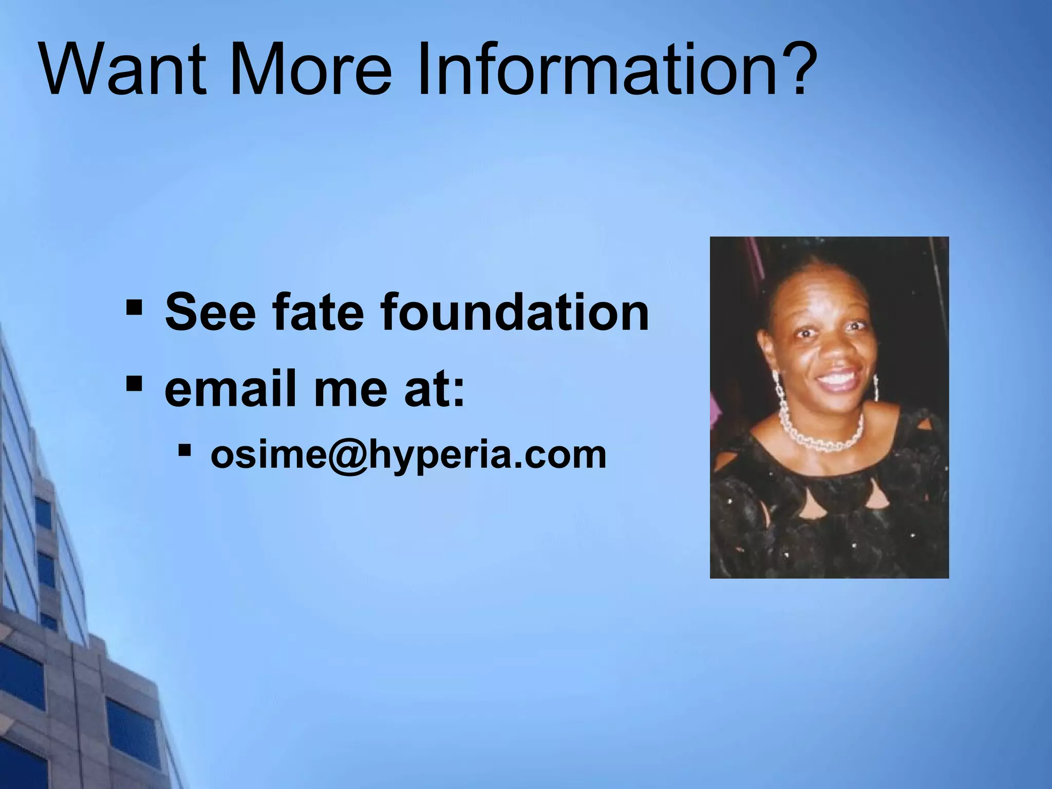 Want More Information?

See fate foundation

email me at:

osime@hyperia.com
 