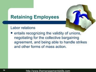 Retaining Employees Labor relations entails recognizing the validity of unions, negotiating for the collective bargaining agreement, and being able to handle strikes and other forms of mass action. 