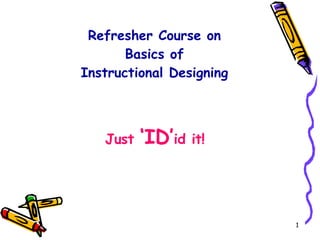 Refresher Course on  Basics of  Instructional Designing  ,[object Object]