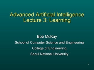 Advanced Artificial Intelligence Lecture 3: Learning ,[object Object],[object Object],[object Object],[object Object]