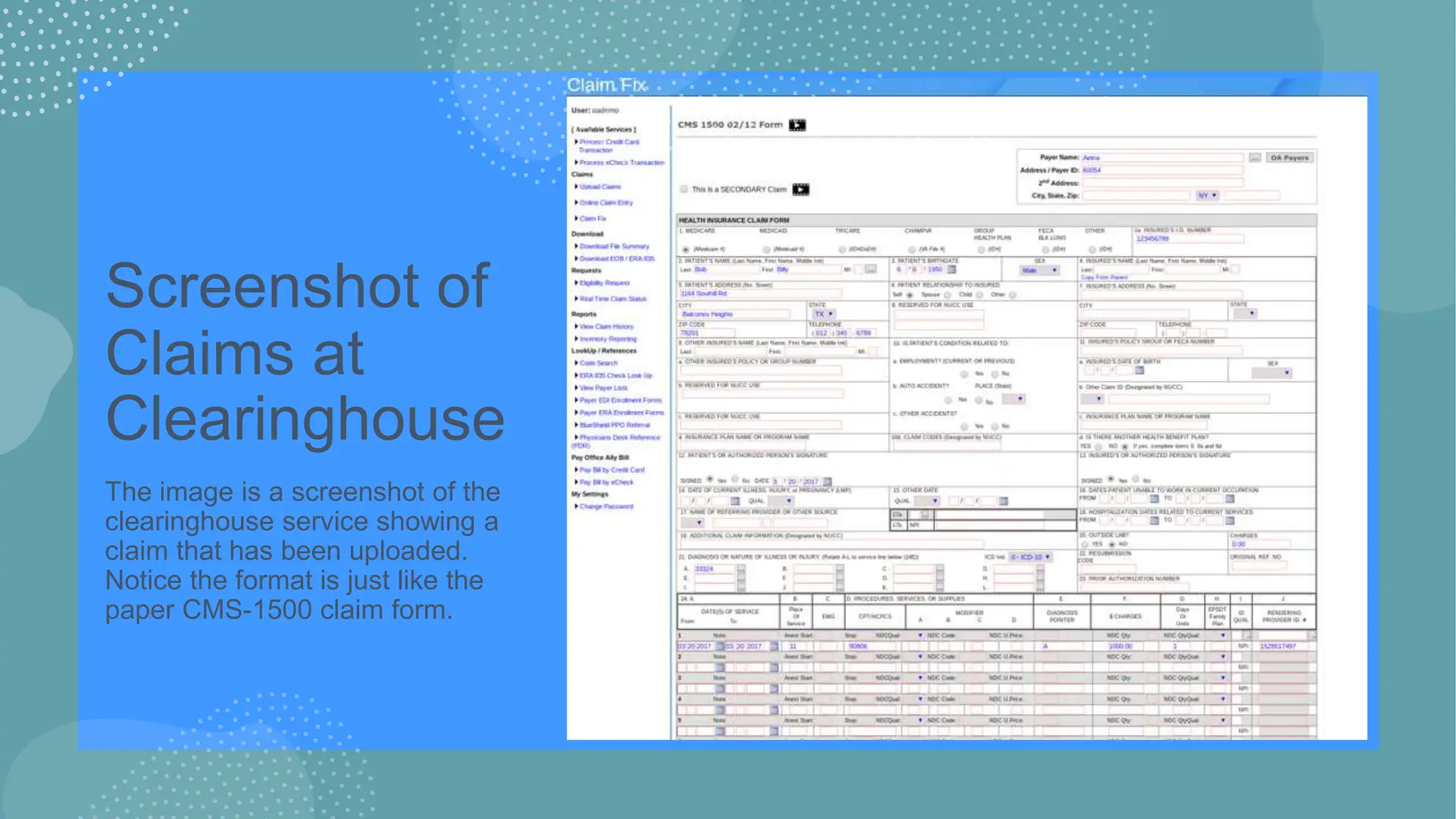 Screenshot of
Claims at
Clearinghouse
The image is a screenshot of the
clearinghouse service showing a
claim that has been uploaded.
Notice the format is just like the
paper CMS-1500 claim form.
 