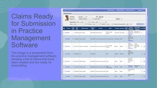 Claims Ready
for Submission
in Practice
Management
Software
This image is a screenshot from
the practice management software
showing a list of claims that have
been created and are ready for
transmitting.
 