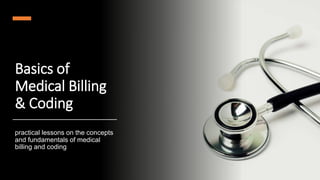 Basics of
Medical Billing
& Coding
practical lessons on the concepts
and fundamentals of medical
billing and coding
 