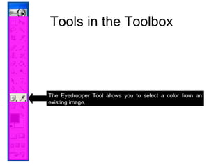 Tools in the Toolbox The Eyedropper Tool allows you to select a color from an existing image. 