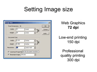 Setting Image size Web Graphics  72 dpi Low-end printing  150 dpi Professional  quality printing  300 dpi 