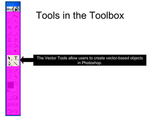 Tools in the Toolbox The Vector Tools allow users to create vector-based objects in Photoshop. 